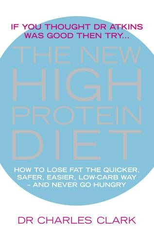 The New High Protein Diet: How to Lose Fat the Quicker, Safer, Easier Way - And Never Go Hungry