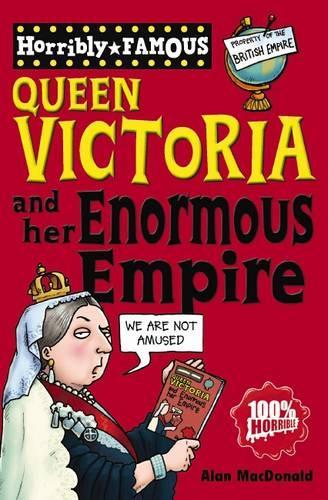 Queen Victoria and her Enormous Empire (Horribly Famous)