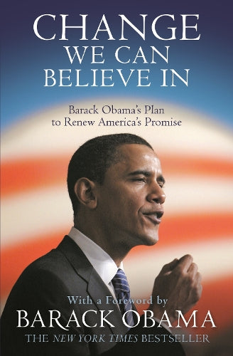 Change We Can Believe In: Barack Obamas Plan to Renew Americas Promise
