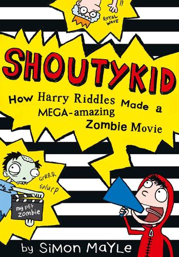 How Harry Riddles Made a Mega-Amazing Zombie Movie (Shoutykid, Book 1)