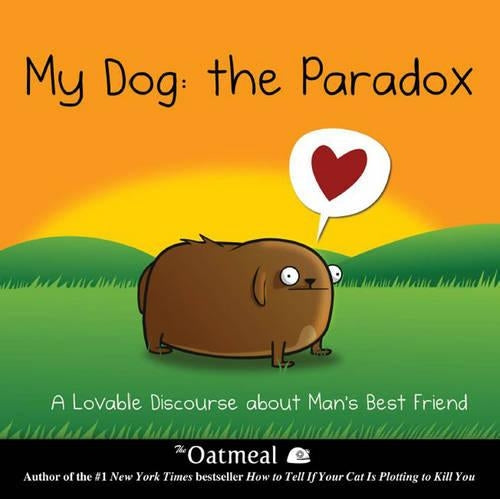 My Dog: The Paradox: A Lovable Discourse about Mans Best Friend (The Oatmeal)
