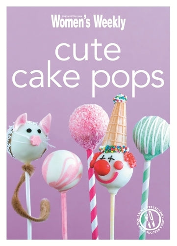 Cute Cake Pops: Triple-tested recipes for quirky, decorated, cake pops - perfect for parties (The Australian Womens Weekly Minis)