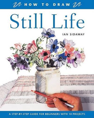 Still Life: A Step-by-Step Guide for Beginners with 10 Projects (How to Draw)