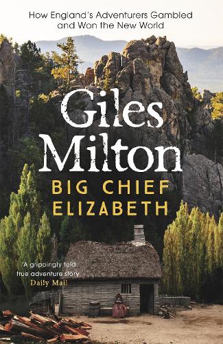 Big Chief Elizabeth: How Englands Adventurers Gambled and Won the New World