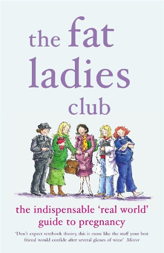 The Fat Ladies Club: The Indispensable Real World Guide to Pregnancy