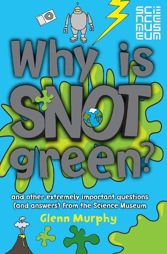 Why is Snot Green?: The Science Museum Question and Answer Book (Science Museum Q & a Book)