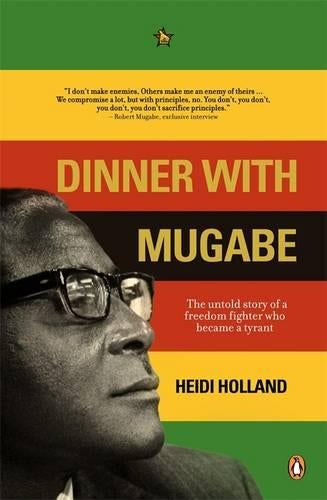 Dinner with Mugabe: The untold story of a freedom fighter who became a tyrant
