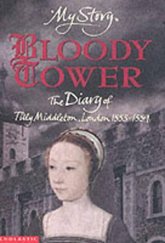 My Story: Bloody Tower: The Diary of Tilly Middleton, London 1553 - 1559