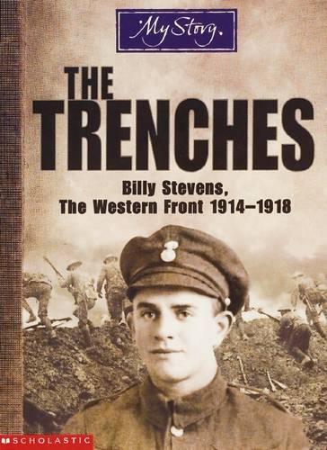 The Trenches: Billy Stevens, the Western Front, 1914-1918 (My Story)