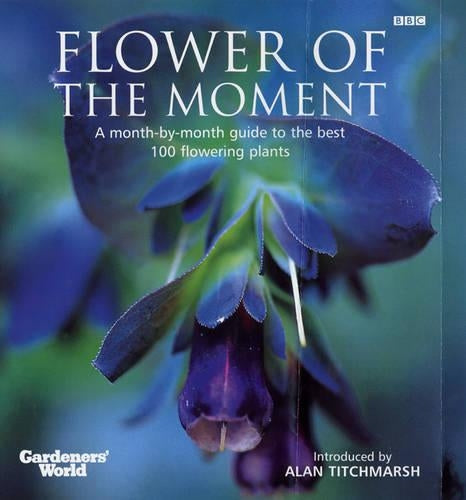 "Gardeners World" Flower of the Moment: A Month-by-month Guide to the Best 100 Flowering Plants