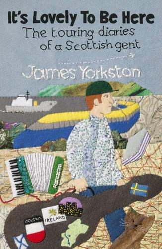 Its Lovely To Be Here: The Touring Diaries Of A Scottish Gent