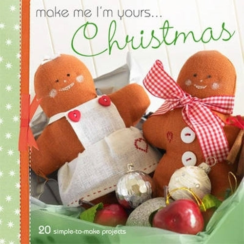 Make Me Im Yours... Christmas: Over 20 Fun Festive Projects