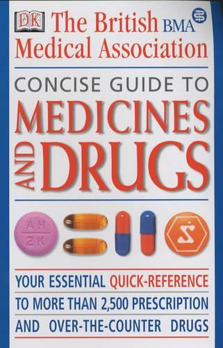 BMA Concise Guide to Medicines and Drugs: The Essential Reference to Over 2, 500 Prescription and Over-the-counter Medications, Including Vitamins and Minerals (BMA Family Doctor)