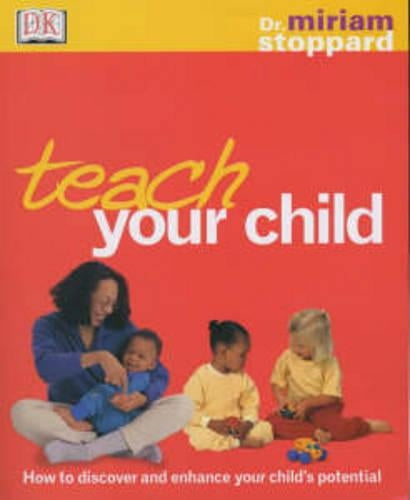 Teach Your Child: How to Discover and Enhance Your Childs Potential (DK Dr Miriam Stoppard)