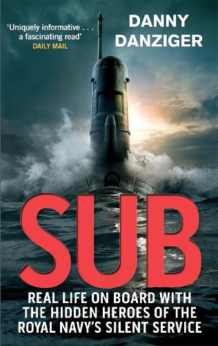 Sub: Real Life on Board with the Hidden Heroes of the Royal Navys Silent Service