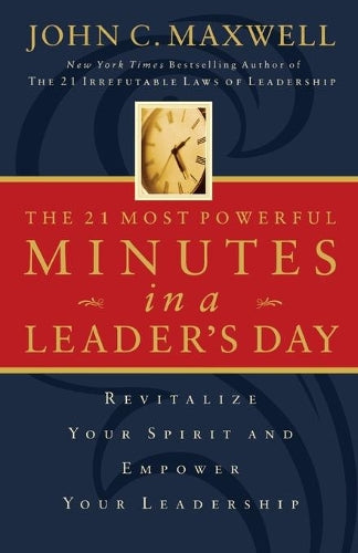 The 21 most powerful minutes in a leaders day: Revitalize Your Spirit and Empower Your Leadership