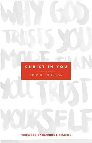 Christ in You: Why God Trusts You More Than You Trust Yourself