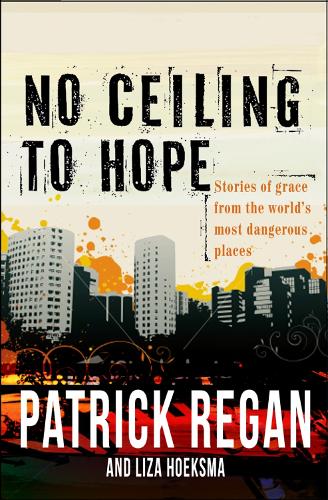 No Ceiling to HopeStories of Grace from the Worlds Most Dangerous Places