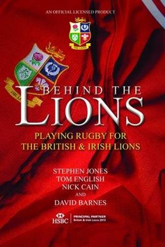 Behind the Lions: Playing Rugby for the British & Irish Lions