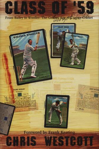 Class of 59: From Bailey to Wooller - The Golden Age of County Cricket: From Bailey to Wooler - The Golden Age of County Cricket