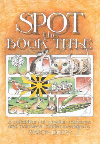 Spot the Book Title: A Collection of Cryptic Nonsense and Pointless Hidden Meanings