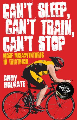 Cant Sleep, Cant Train, Cant Stop: More Misadventures in Triathlon