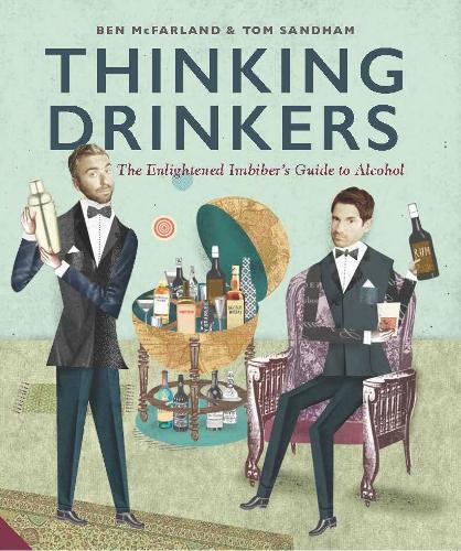 Thinking Drinkers: The Enlightened Imbibers Guide to Alcohol
