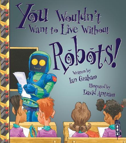 You Wouldnt Want To Live Without Robots!