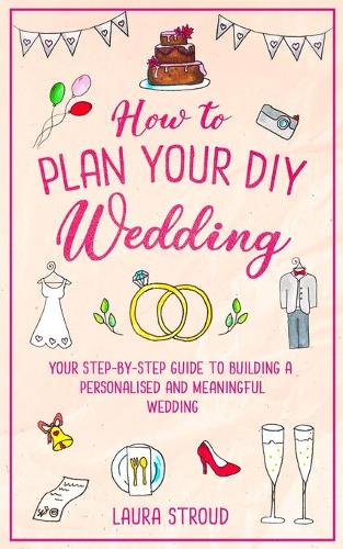 How to Plan Your DIY Wedding: Your step-by-step guide to building a personalised and meaningful wedding