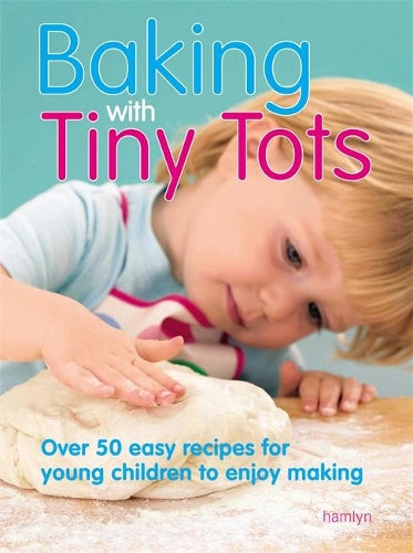 Baking With Tiny Tots: Over 50 Easy Recipes That You and Your Child Can Make Together