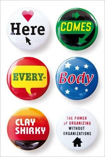 Here Comes Everybody: The Power of Organizing Without Organizations