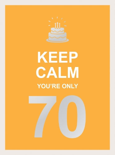 Keep Calm Youre Only 70: Wise Words for a Big Birthday