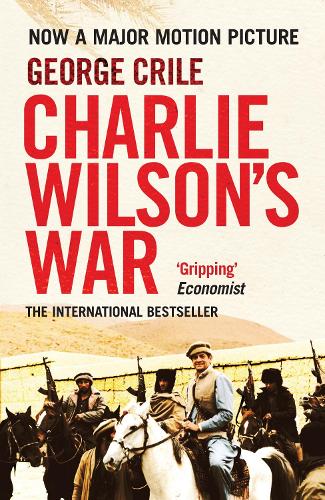 Charlie Wilsons War: The Extraordinary Story of the Covert Operation That Changed the History of Our Times: The Story of the Largest Covert Operation in History