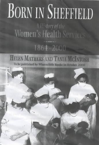 Born in Sheffield: A History of Womens Health Services, 1864-2000