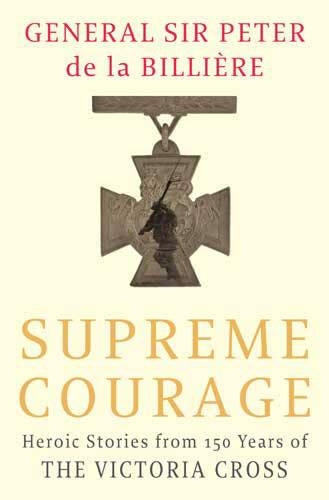 Supreme Courage: Heroic stories from 150 Years of the Victoria Cross: Heroic Stories from 150 Years of the VC