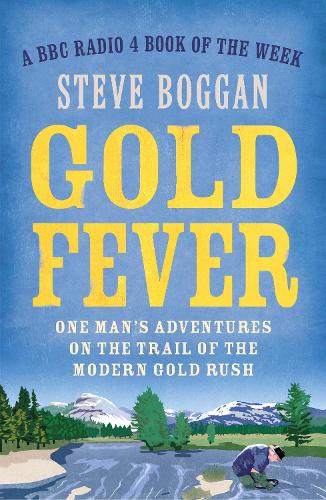 Gold Fever: One Mans Adventures on the Trail of the Modern Gold Rush