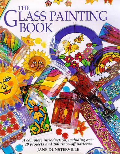The Glass Painting Book: A Complete Introduction, Including Over 20 Projects and 100 Trace-off Motifs