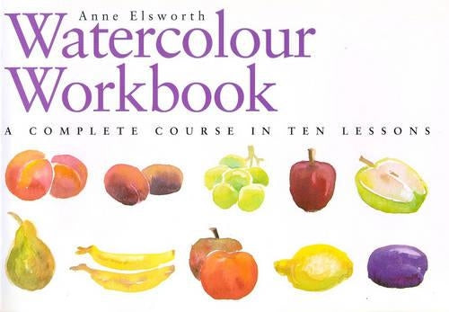 The Watercolour Workbook: A Complete Course in Ten Lessons (Art Workbook Series)