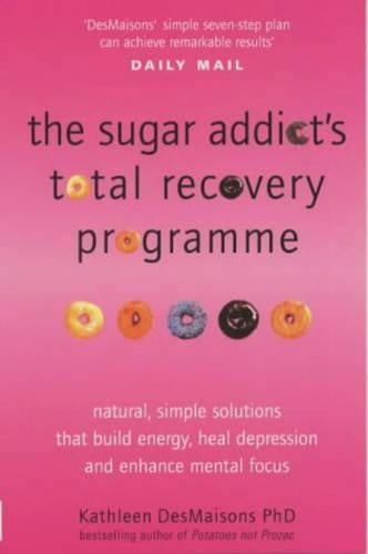 The Sugar Addicts Total Recovery Programme: All Natural, Simple Solutions That Build Energy, Heal Depression and Enhance Mental Focus