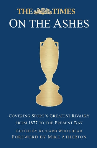 The Times on the Ashes: Covering Sports Greatest Rivalry from 1877 to the Present Day