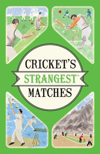 Crickets Strangest Matches: Extraordinary but True Stories from Over a Century of Cricket