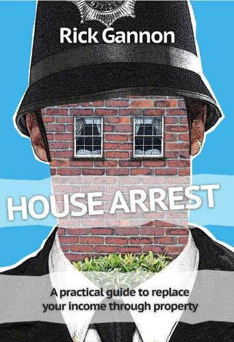 House Arrest: A practical guide on how to replace your income through property investing
