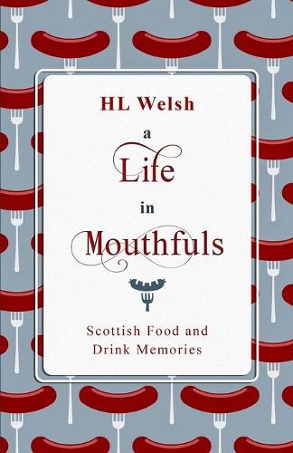 A Life in Mouthfuls: Scottish Food and Drink Stories: Scottish Food and Drink Memories
