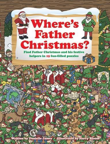 Wheres Father Christmas? Find Father Christmas and His Festive Helpers in 15 Fun-filled Puzzles.