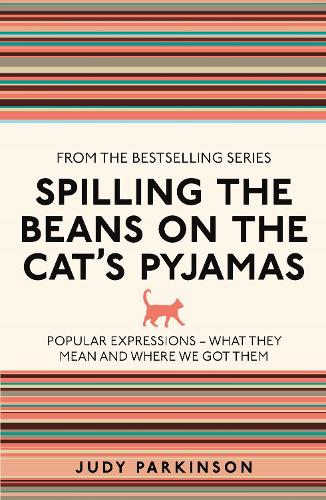 Spilling the Beans on the Cats Pyjamas: Popular Expressions - What They Mean and Where We Got Them