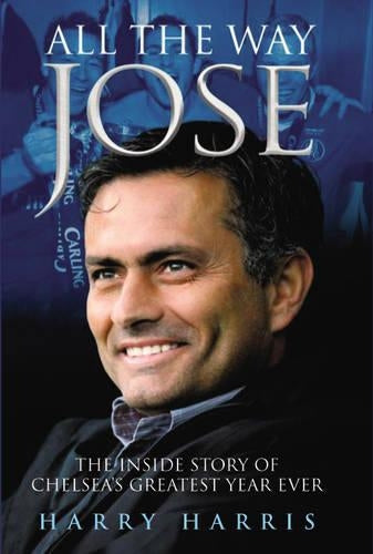 All the Way Jose: The Inside Story of Chelseas Greatest Year Ever