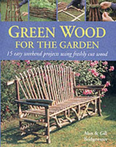 Green Wood: 15 Easy Weekend Projects for the Garden