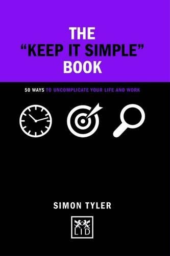 Keep It Simple Book: 50 Ways to Uncomplicate Your Life and Work (Concise Advice)