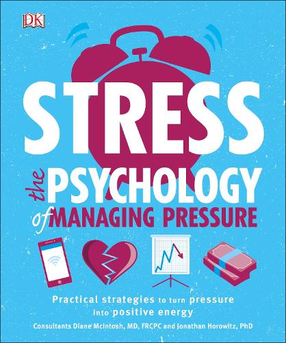 Stress The Psychology of Managing Pressure: Practical Strategies to turn Pressure into Positive Energy