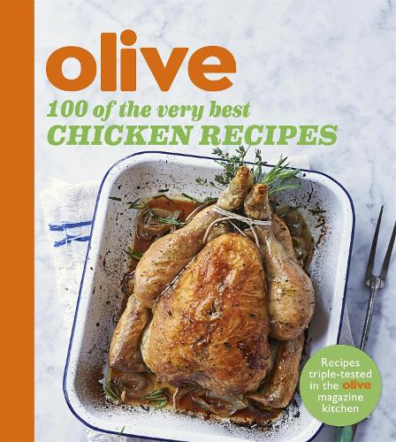 Olive: 100 of the Very Best Chicken Recipes (Olive Magazine)